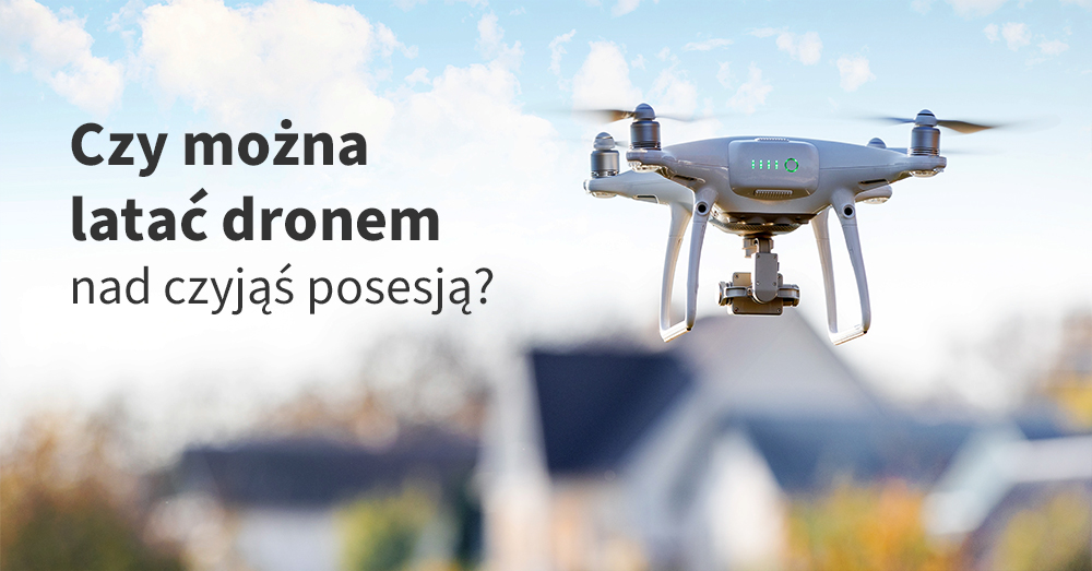 Czy można latać dronem nad czyjąś posesją?